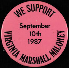 Campaign Button, Pink with black lettering "We Support Virginia Marshall Maloney September 10th 1987"
